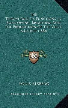 portada the throat and its functions in swallowing, breathing and the production of the voice: a lecture (1882) (en Inglés)