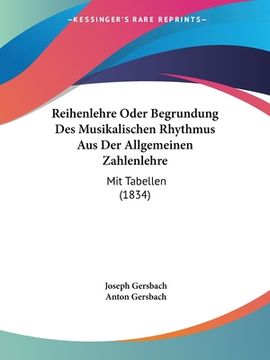 portada Reihenlehre Oder Begrundung Des Musikalischen Rhythmus Aus Der Allgemeinen Zahlenlehre: Mit Tabellen (1834) (in German)