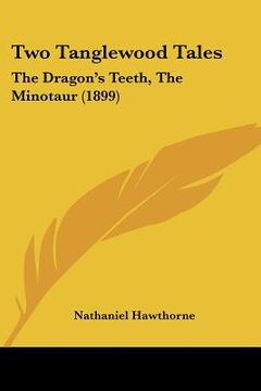 portada two tanglewood tales: the dragon's teeth, the minotaur (1899) (in English)