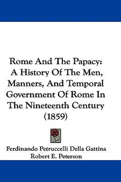portada rome and the papacy: a history of the men, manners, and temporal government of rome in the nineteenth century (1859) (en Inglés)