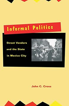 portada Informal Politics: Street Vendors and the State in Mexico City (in English)