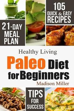 portada Paleo Diet for Beginners: 105 Quick & Easy Recipes - 21-Day Meal Plan - Tips for Success