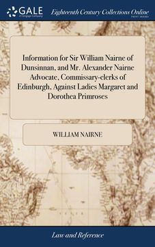 portada Information for Sir William Nairne of Dunsinnan, and Mr. Alexander Nairne Advocate, Commissary-clerks of Edinburgh, Against Ladies Margaret and Doroth (in English)
