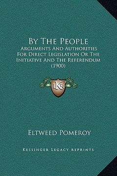 portada by the people: arguments and authorities for direct legislation or the initiative and the referendum (1900) (en Inglés)