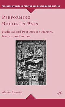 portada Performing Bodies in Pain: Medieval and Post-Modern Martyrs, Mystics, and Artists (Palgrave Studies in Theatre and Performance History) (en Inglés)