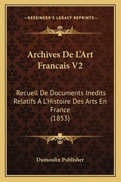 portada Archives De L'Art Francais V2: Recueil De Documents Inedits Relatifs A L'Histoire Des Arts En France (1853) (in French)