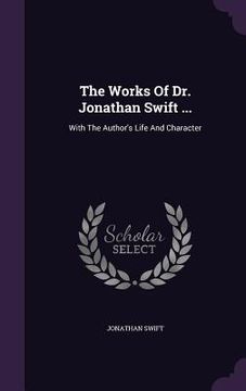 portada The Works Of Dr. Jonathan Swift ...: With The Author's Life And Character (en Inglés)
