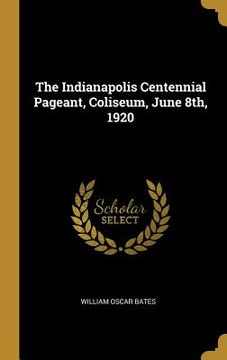 portada The Indianapolis Centennial Pageant, Coliseum, June 8th, 1920 (en Inglés)