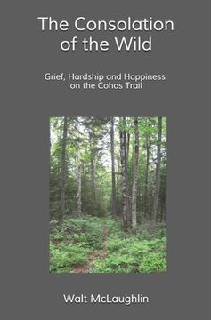 portada The Consolation of the Wild: Grief, Hardship and Happiness on the Cohos Trail (en Inglés)