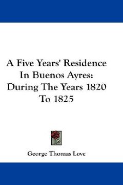 portada a five years' residence in buenos ayres: during the years 1820 to 1825 (en Inglés)