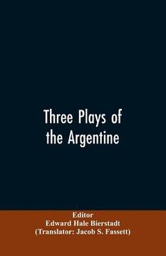 portada Three plays of the Argentine: Juan Moreira, Santos Vega, The witches' mountain (in English)