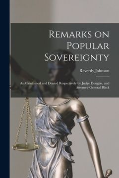 portada Remarks on Popular Sovereignty: as Maintained and Denied Respectively by Judge Douglas, and Attorney-General Black