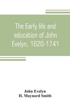 portada The early life and education of John Evelyn, 1620-1741 (en Inglés)