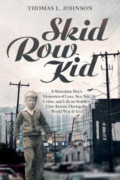 portada Skid Row Kid: A Shoeshine Boy's Memories of Love, Sex, Sin, Crime, and Life on Seattle's First Avenue During the World War II Era (en Inglés)