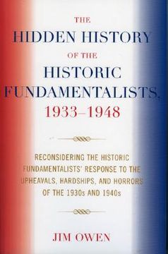 portada the hidden history of the historic fundamentalists, 1933-1948: reconsidering the historic fundamentalists' response to the upheavals, hardship, and ho (in English)