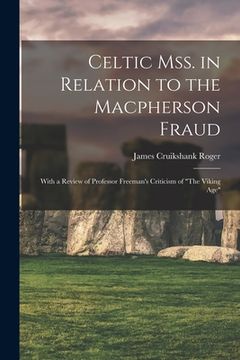 portada Celtic Mss. in Relation to the Macpherson Fraud: With a Review of Professor Freeman's Criticism of "The Viking Age" (en Inglés)