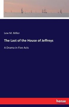 portada The Last of the House of Jeffreys: A Drama in Five Acts (en Inglés)