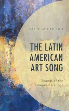 portada The Latin American Art Song: Sounds of the Imagined Nations (in English)