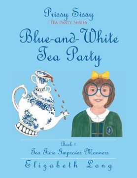 portada Prissy Sissy Tea Party Series Book 1 Blue-and-White Tea Party Tea Time Improves Manners (en Inglés)