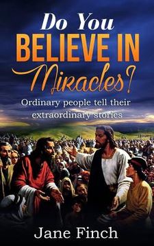 portada Do You Believe in Miracles?: Ordinary People Tell Their Extraordinary Stories (in English)