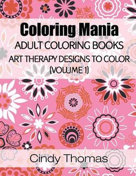 portada Coloring Mania: Adult Coloring Books - Art Therapy Designs to Color (Volume 1): Kaleidoscope Mandala Art Therapy Designs (en Inglés)