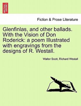 portada glenfinlas, and other ballads. with the vision of don roderick: a poem illustrated with engravings from the designs of r. westall. (en Inglés)