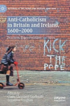 portada Anti-Catholicism in Britain and Ireland, 1600-2000: Practices, Representations and Ideas