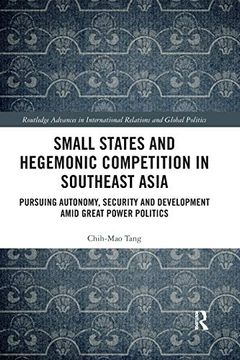 portada Small States and Hegemonic Competition in Southeast Asia: Pursuing Autonomy, Security and Development Amid Great Power Politics (Routledge Advances in International Relations and Global Politics) 