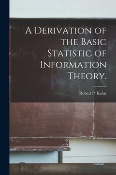 portada A Derivation of the Basic Statistic of Information Theory.