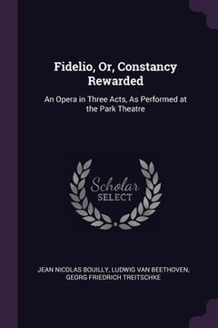 portada Fidelio, Or, Constancy Rewarded: An Opera in Three Acts, As Performed at the Park Theatre (en Inglés)