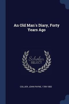 portada An Old Man's Diary, Forty Years Ago (en Inglés)