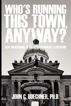 portada who's running this town, anyway?: new dimensions of local government leadership (en Inglés)