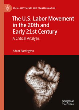 portada The U.S. Labor Movement in the 20th and Early 21st Century: A Critical Analysis (en Inglés)