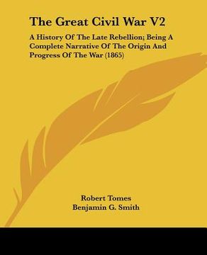 portada the great civil war v2: a history of the late rebellion; being a complete narrative of the origin and progress of the war (1865) (en Inglés)