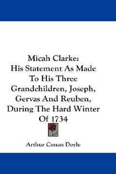portada micah clarke: his statement as made to his three grandchildren, joseph, gervas and reuben, during the hard winter of 1734