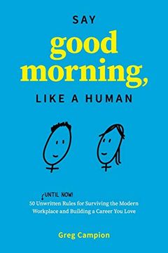 portada Say Good Morning, Like a Human: 50 Unwritten Rules for Surviving the Modern Workplace and Building a Career you Love 