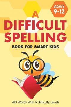portada A Difficult Spelling Book For Smart Kids: 410 Words With 6 Difficulty Levels. (Ages 9-12)