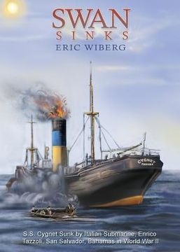 portada Swan Sinks: SS Cygnet Sunk by Italian Submarine Enrico Tazzoli, San Salvador, Bahamas in World War II (en Inglés)