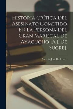 portada Historia Crítica del Asesinato Cometido en la Persona del Gran Mariscal de Ayacucho [A. J. De Sucre].
