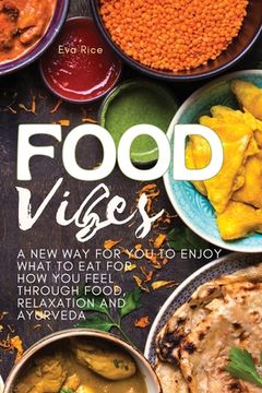 portada Food Vibes: A New Way for You to Enjoy What to Eat for How You Feel Through Food, relaxation and ayurveda (en Inglés)