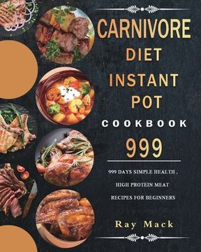 portada Carnivore Diet Instant Pot Cookbook 999: 999 Days Simple Health, High Protein Meat Recipes for Beginners