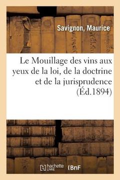 portada Le Mouillage Des Vins Aux Yeux de la Loi, de la Doctrine Et de la Jurisprudence: Examen Critique Du Nouveau Projet de Loi (in French)