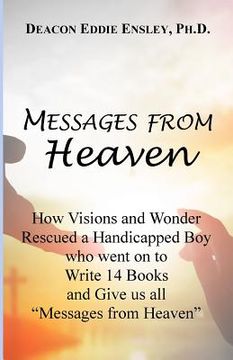 portada Messages from Heaven: How Visions and Wonder Rescued a Handicapped Boy who went on to Write 14 Books and Give us all "Messages from Heaven" (en Inglés)