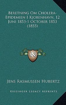 portada Beretning Om Cholera-Epidemien I Kjobenhavn, 12 Juni 1853-1 October 1853 (1855) (en Danés)