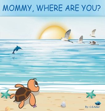 portada Mommy, Where Are You?: The story of a turtle hatchling who is separated from her family. 8x 8,24 page, 24 illustrations. (en Inglés)