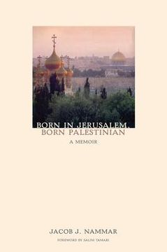portada Born in Jerusalem, Born Palestinian: A Memoir (en Inglés)