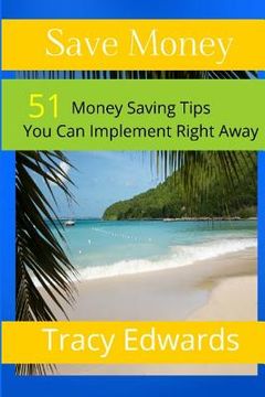 portada Save Money: 51 Money Saving Tips You Can Implement Right Away (en Inglés)