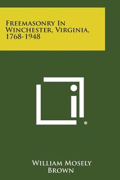 portada Freemasonry in Winchester, Virginia, 1768-1948 (en Inglés)