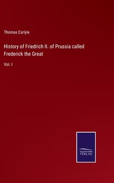 portada History of Friedrich II. of Prussia called Frederick the Great: Vol. I (in English)