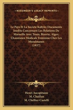 portada Le Pays Et La Societe Kabyle; Documents Inedits Concernant Les Relations De Marseille Avec Tunis, Bizerte, Alger; L'Assistance Medicale Feminine Chez (in French)